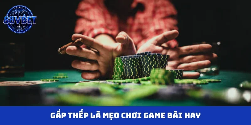 Gấp thếp là mẹo chơi game bài hay