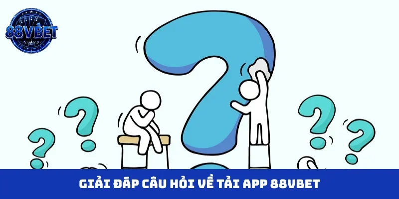 Giải đáp câu hỏi về tải app 88VBET