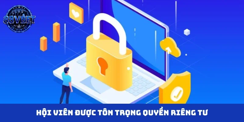 Hội viên được tôn trọng quyền riêng tư